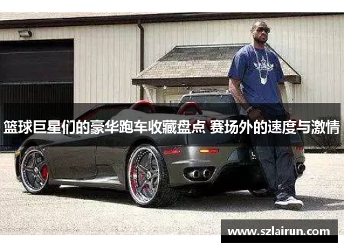 篮球巨星们的豪华跑车收藏盘点 赛场外的速度与激情