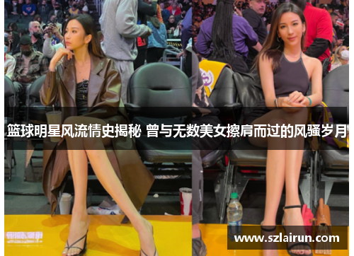 篮球明星风流情史揭秘 曾与无数美女擦肩而过的风骚岁月